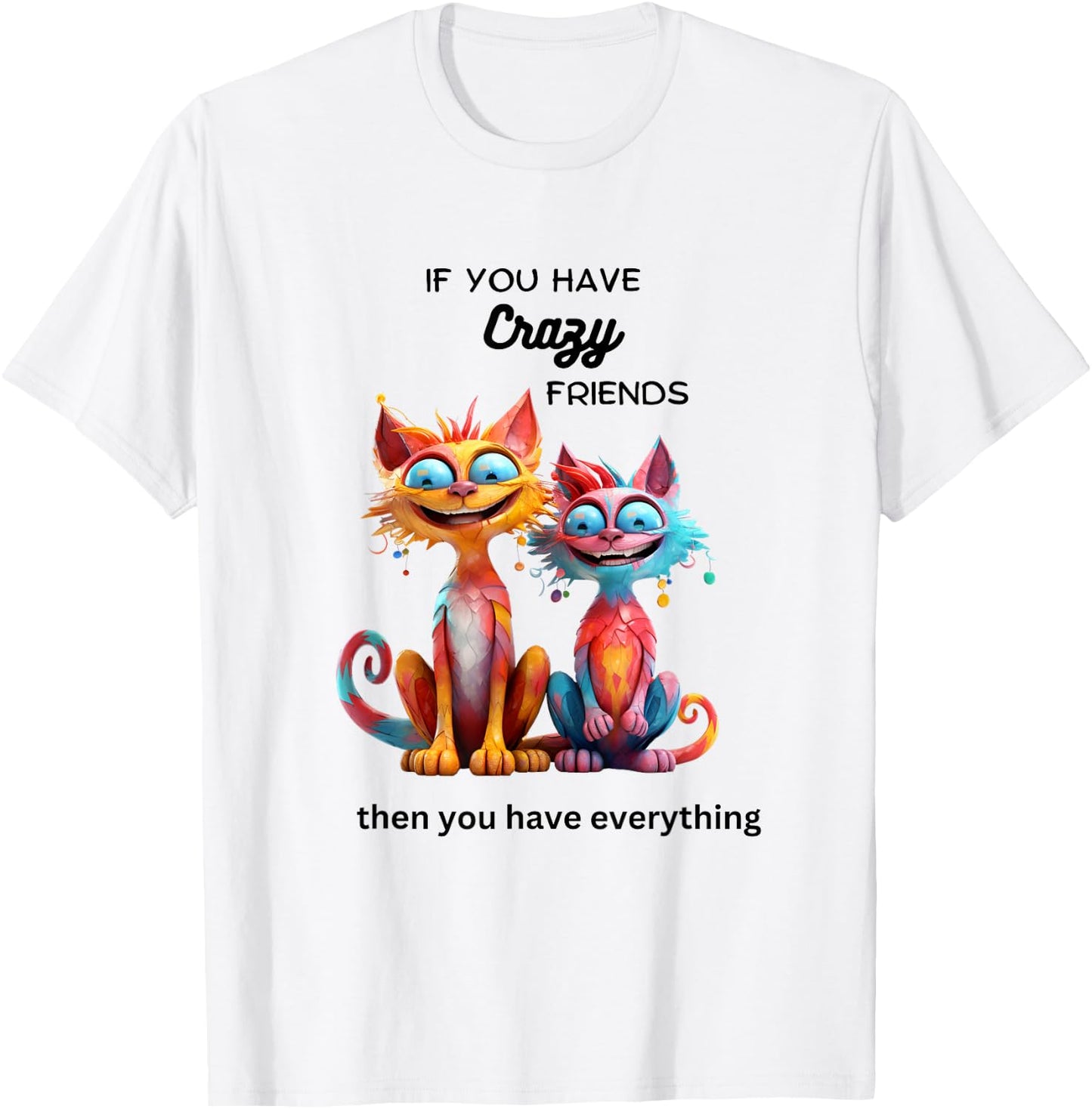 If You Have Crazy Friends Then You Have Everything. T-Shirt - T-Shirt | White