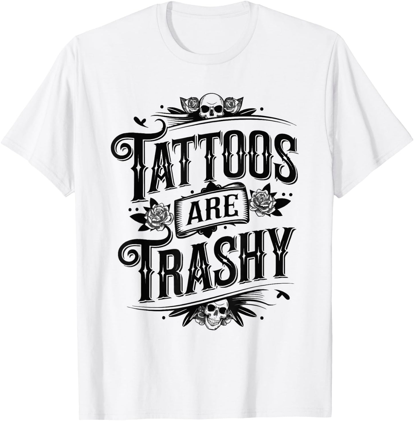 Tattoos Are Trashy Sarcasm Joke Tattoo Meme T-Shirt - T-Shirt | White