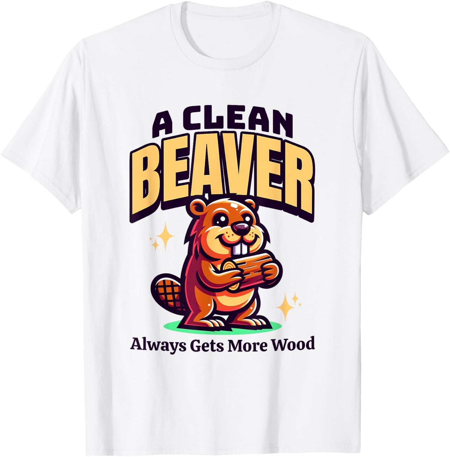 A Clean Beaver Always Gets More Wood Funny Dirty Adult Humor T-Shirt - T-Shirt | White
