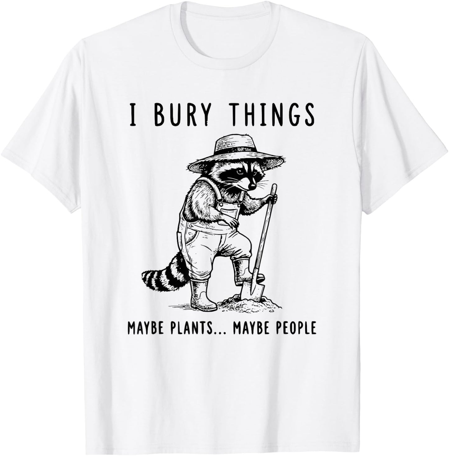 Raccoon I Bury Things Maybe Plants Maybe People Funny T-Shirt - T-Shirt | White