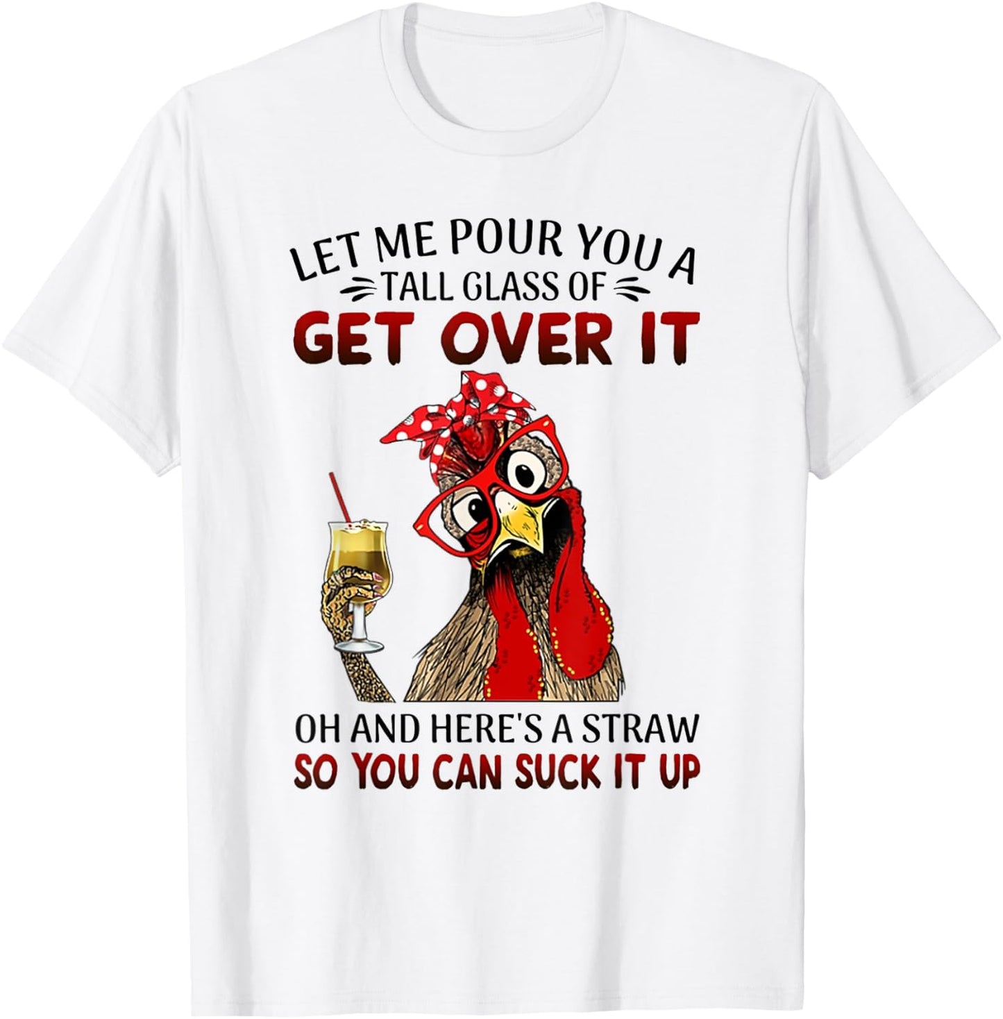 Let Me Pour You a Tall Glass of Get Over It - Chicken T-Shirt - T-Shirt | White