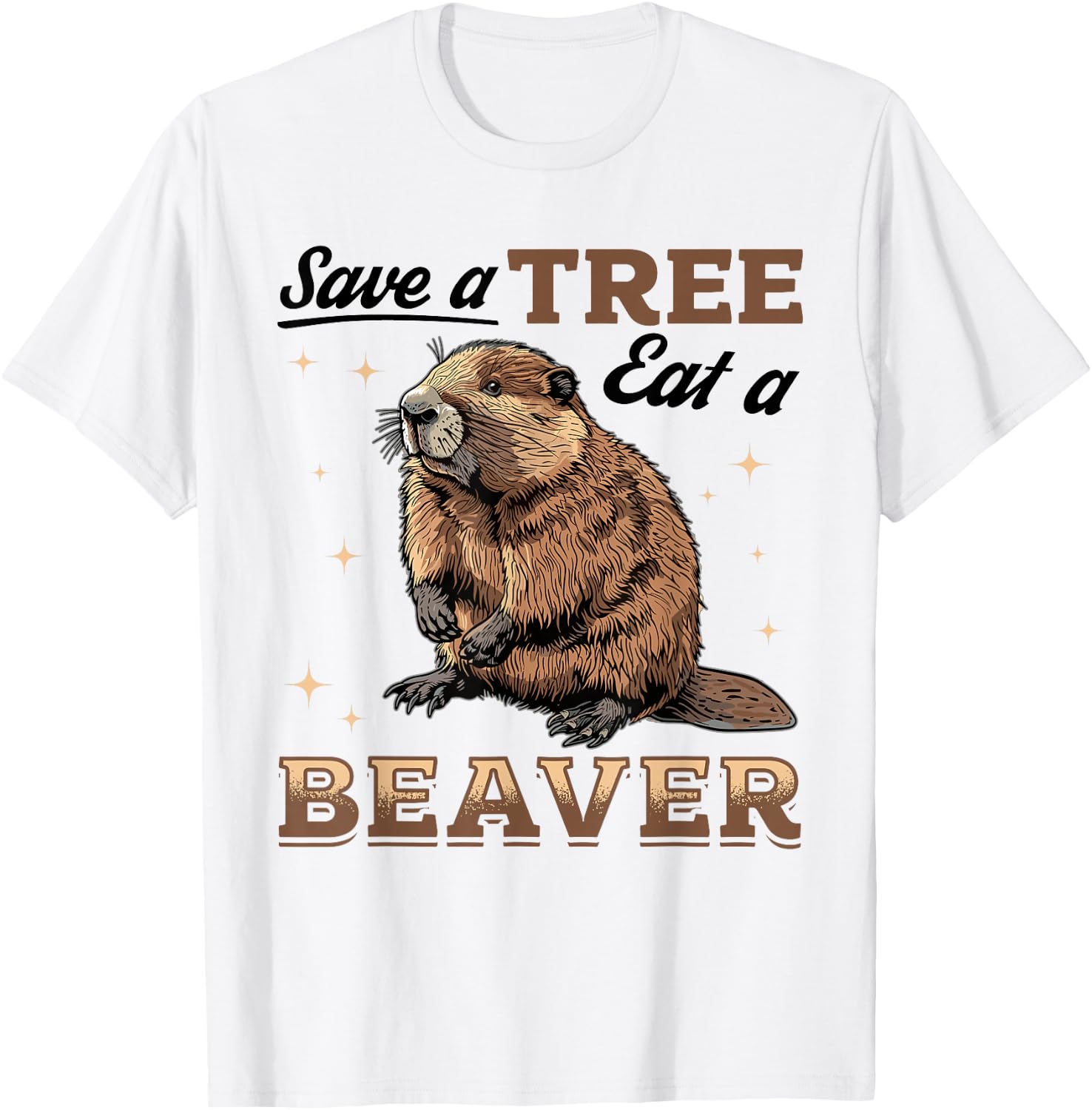 Funny Beaver Animal Save a Tree Eat a Beaver T-Shirt - T-Shirt | White