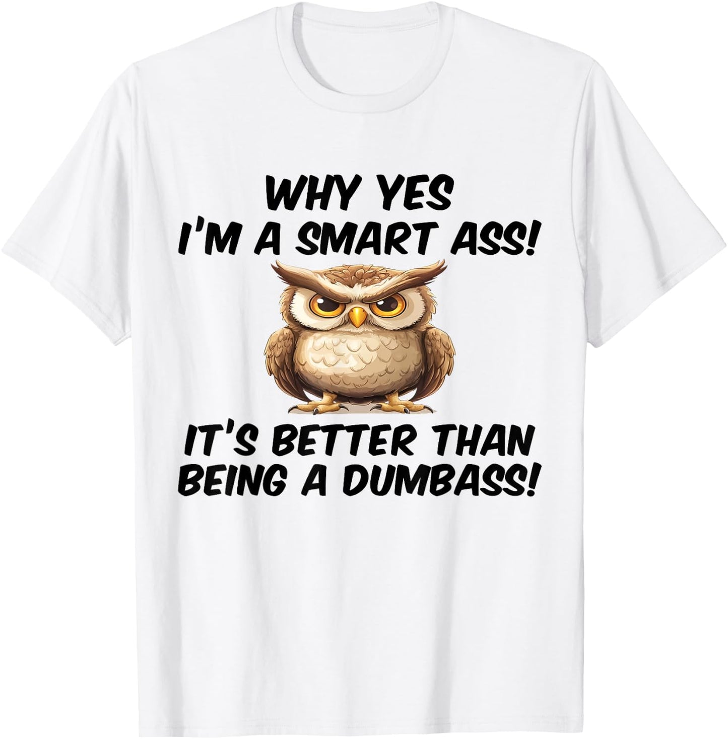 Why yes I'm a smart ass it's better than being dumbass T-Shirt - T-Shirt | White