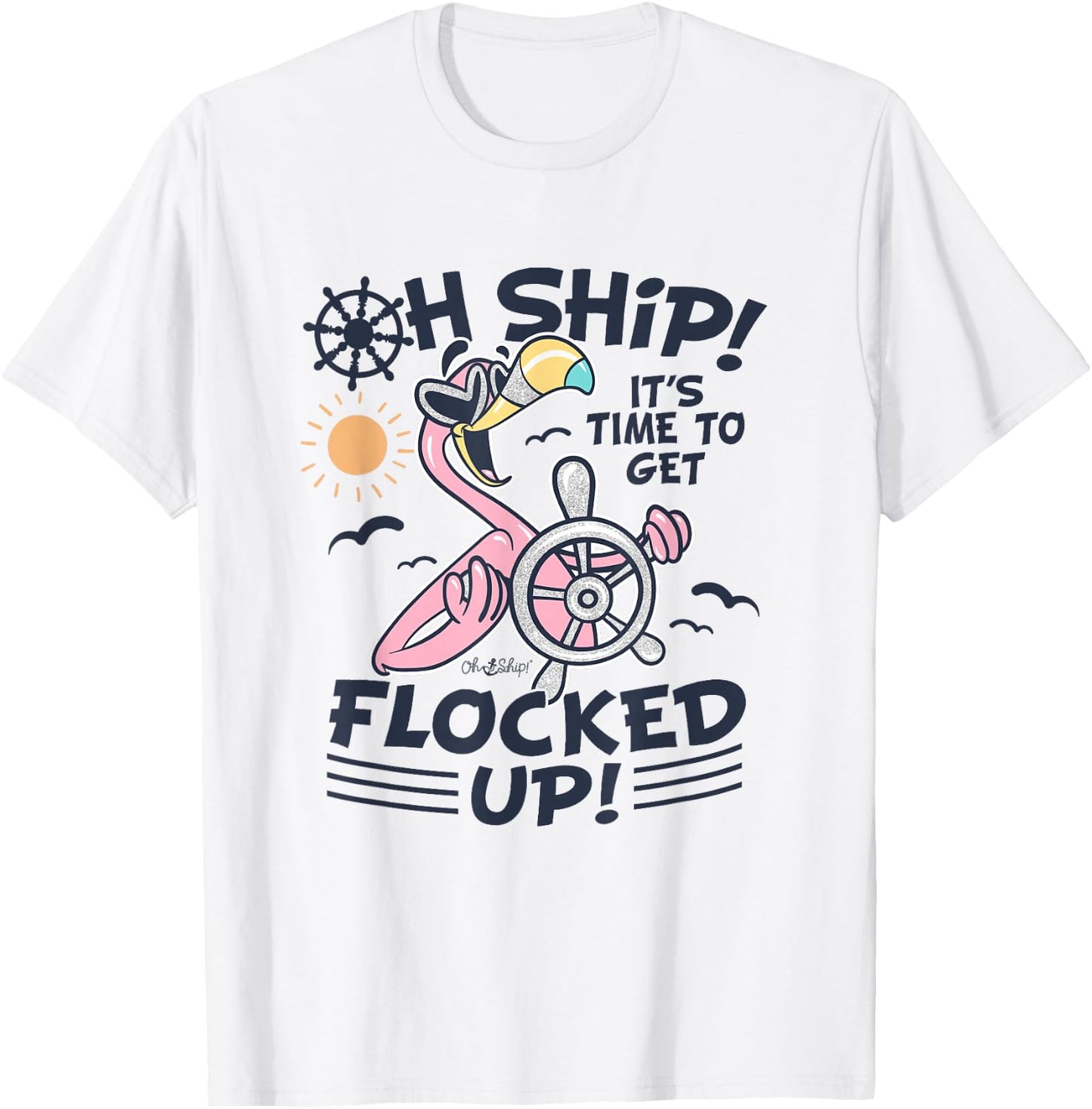 Oh Ship it's Time to Get Flocked Up! Flamingo Funny Cruise T-Shirt - T-Shirt | White