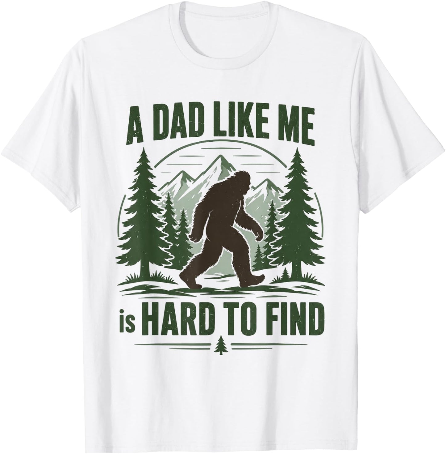 A Dad Like Me is Hard to Find Bigfoot Humor T-Shirt - T-Shirt | White