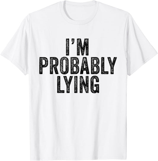 I'm Probably Lying Liar Cheater Funny Sarcastic Vintage T-Shirt - T-Shirt | White