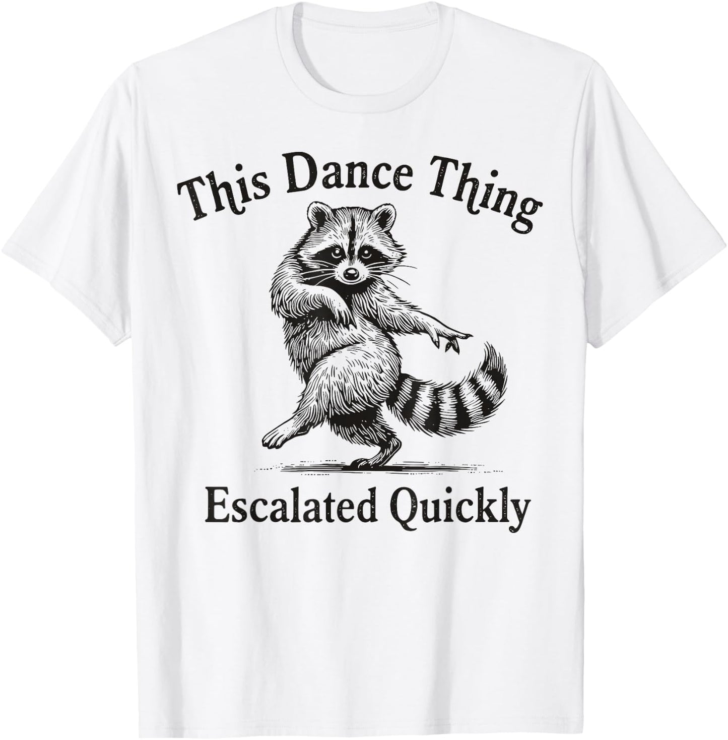 This Dance Thing Escalated Quickly Funny Dance Quote Raccoon T-Shirt - T-Shirt | White