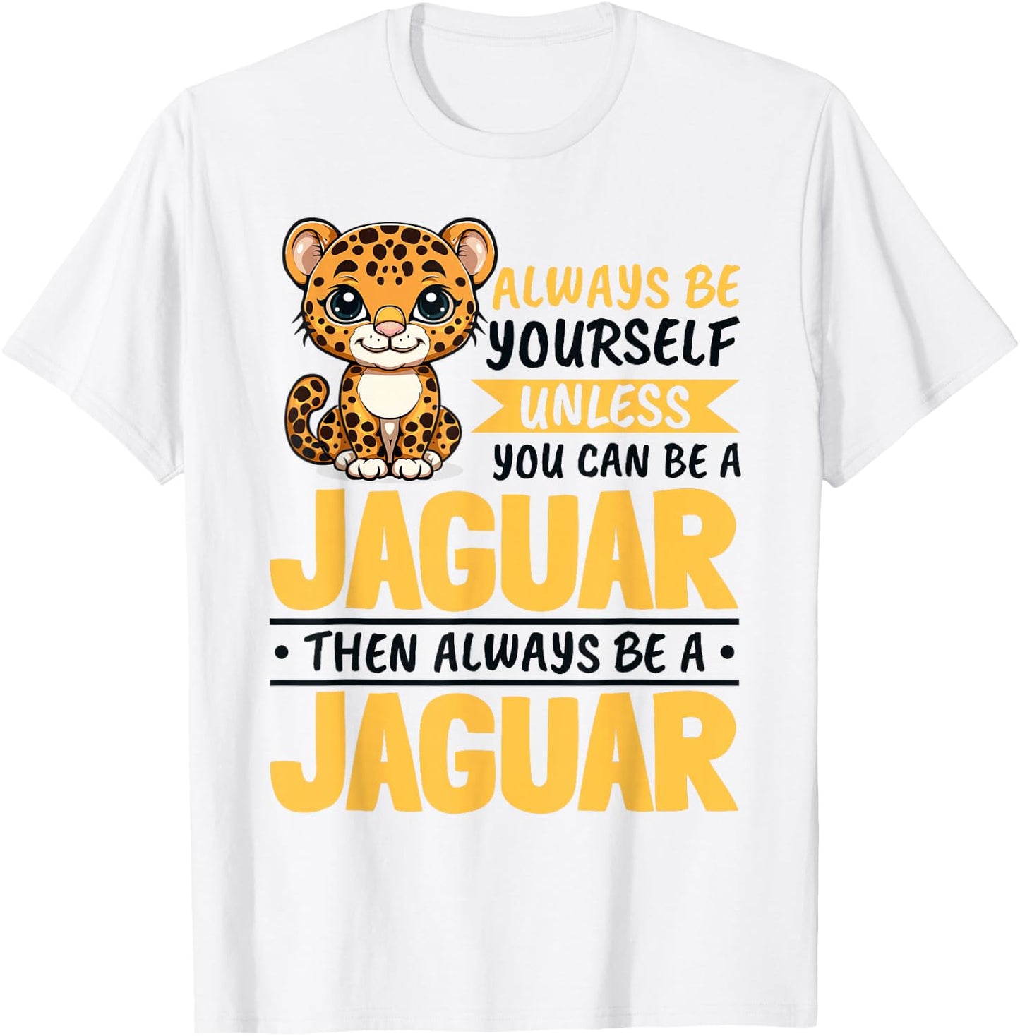 Funny Jaguar Animal Always Be Yourself Unless You Can Be A T-Shirt - T-Shirt | White