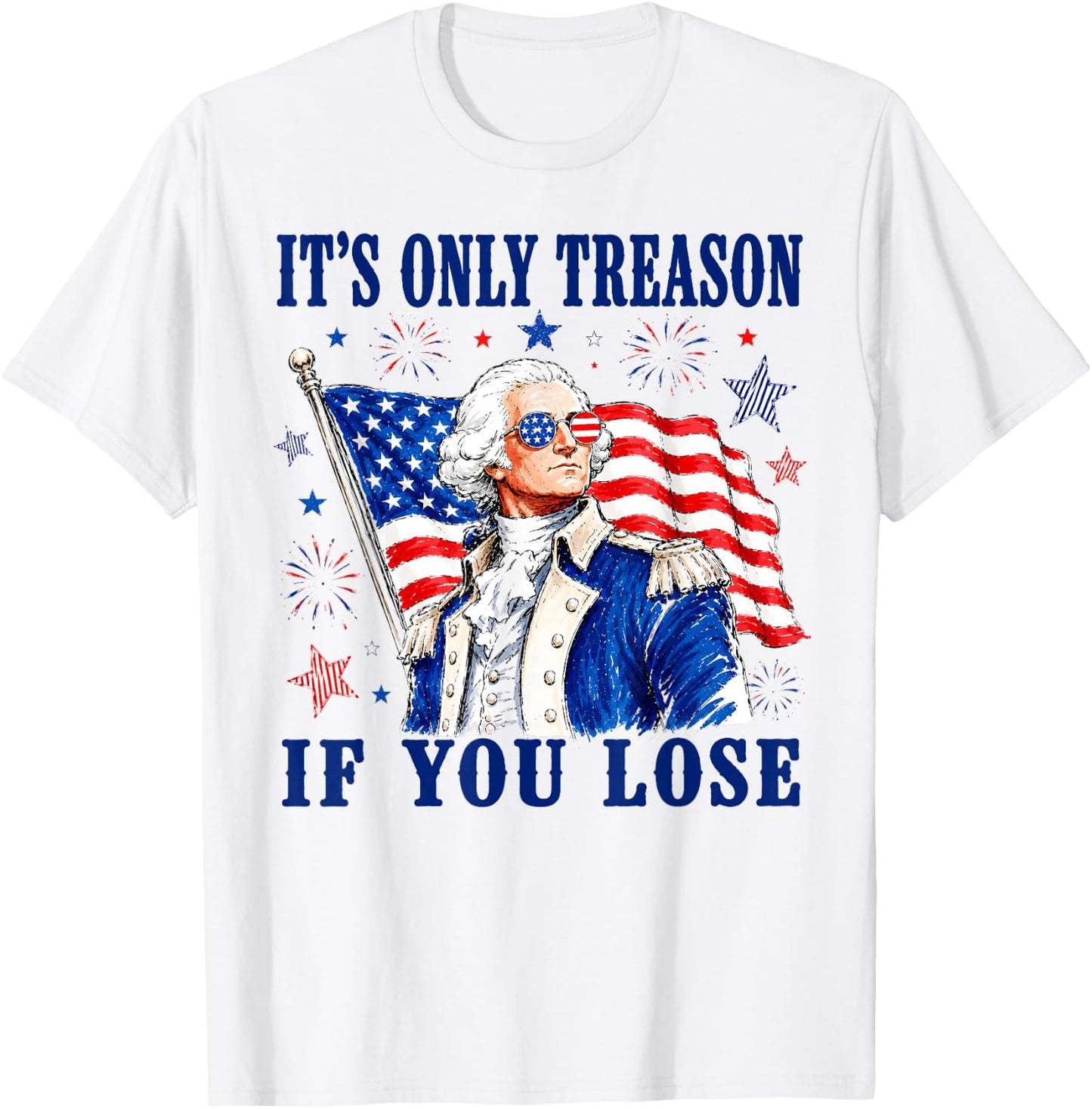 George Washington It's Only Treason If You Lose 4th of July T-Shirt - T-Shirt | White