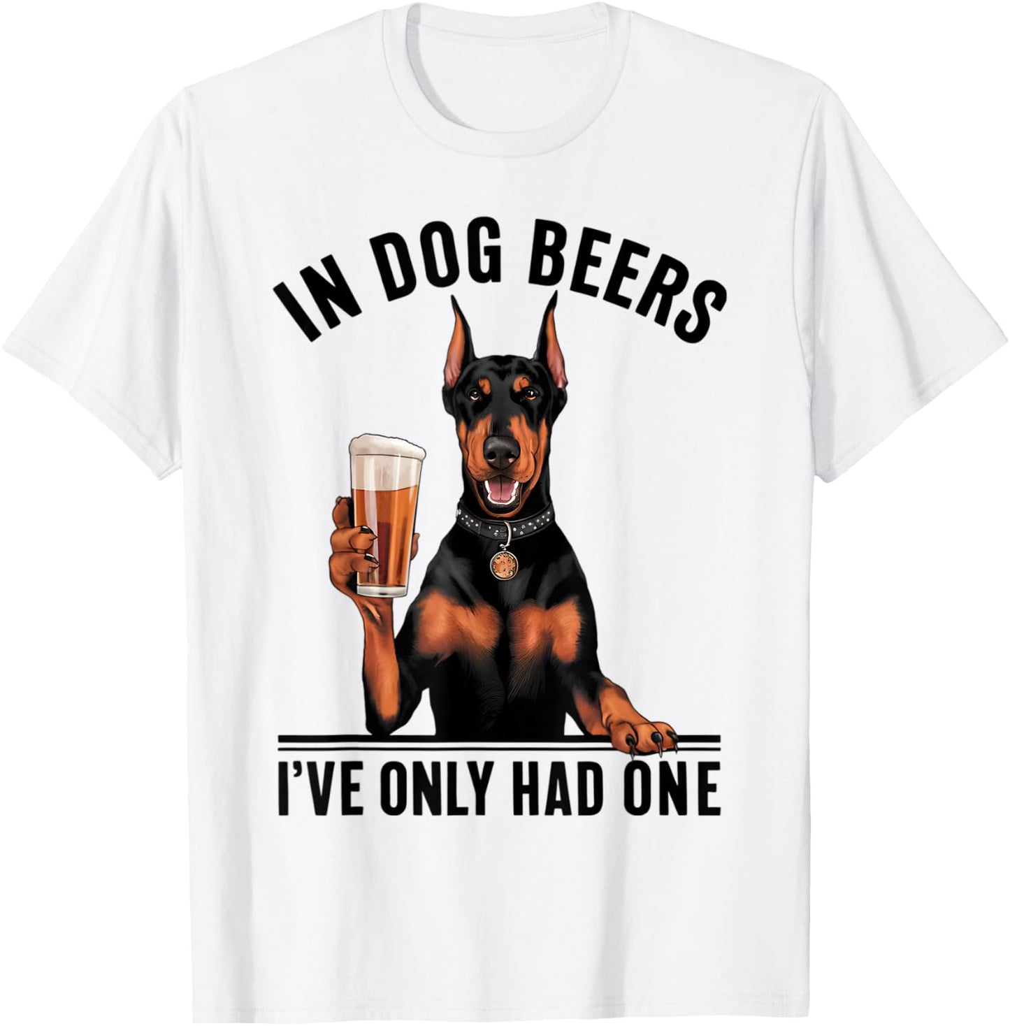 Doberman In Dog beers I've only had one Funny Drinking T-Shirt - T-Shirt | White
