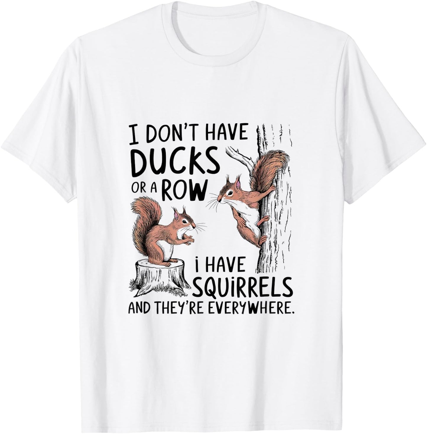 I Don't Have My Ducks In A Row Squirrels Everywhere T-Shirt - T-Shirt | White
