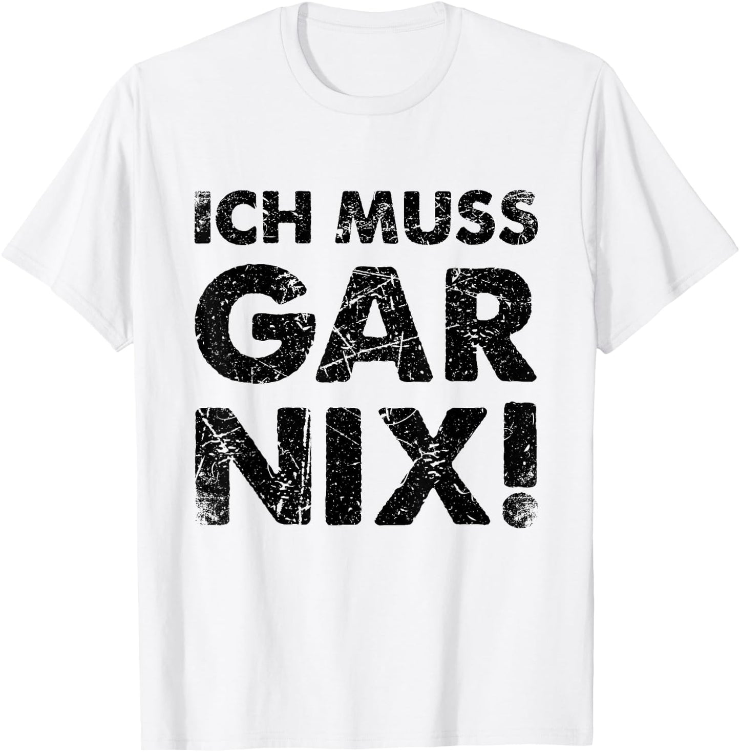 Ich Muss Gar Nichts Ich Muss Gar Nix , White, s T-Shirt - T-Shirt | White