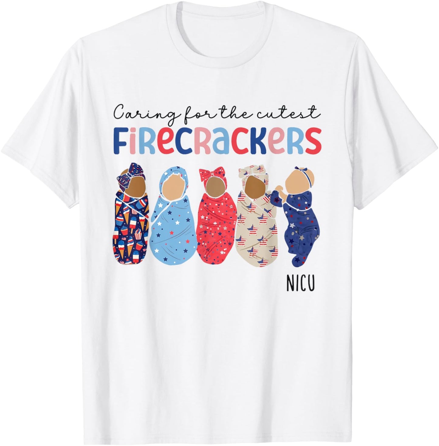 Caring For The Cutest Firecrackers 4th Of July NICU Nurse Women Men T-Shirt - T-Shirt | White