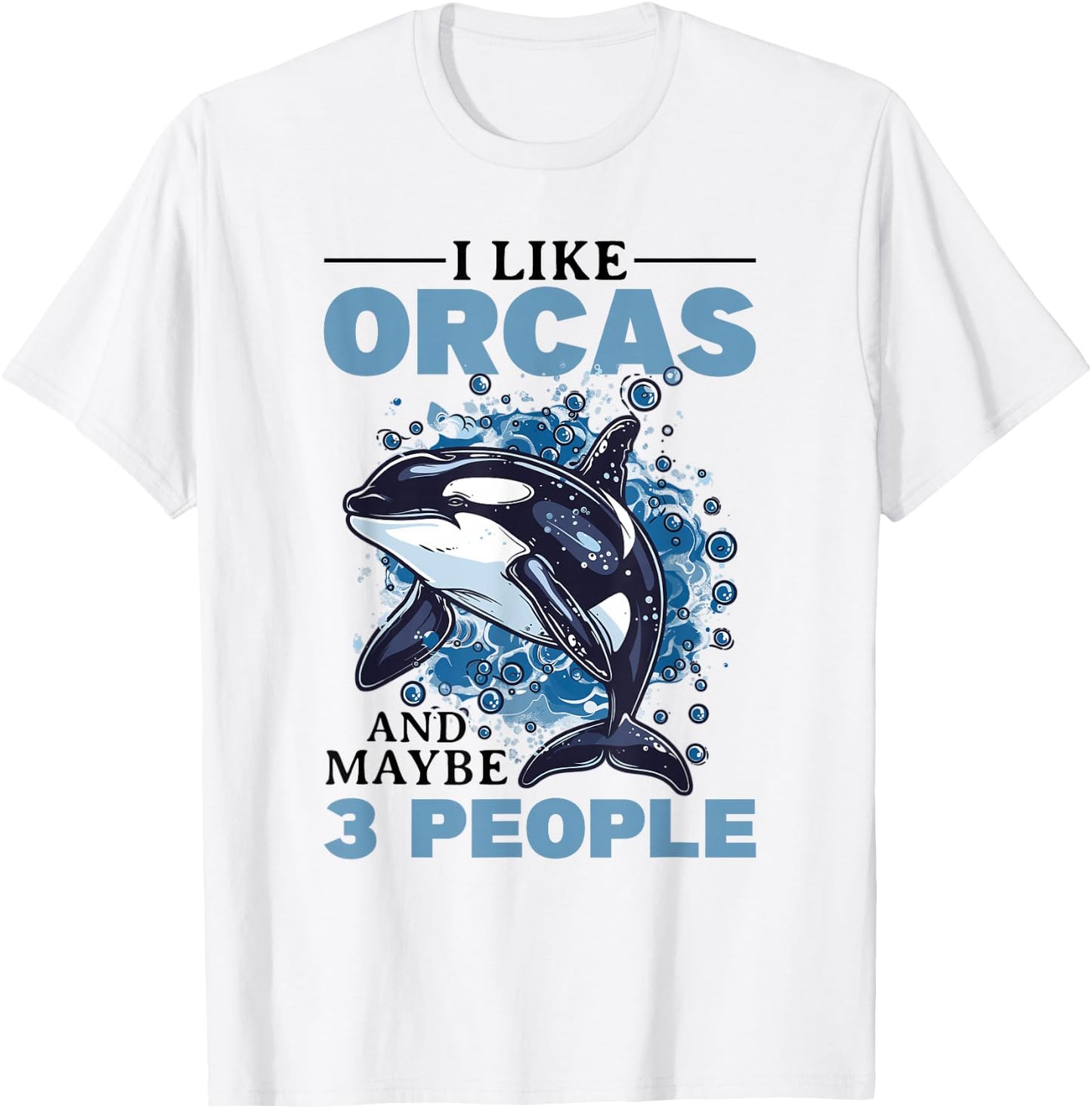 Funny Orca Animal I Like Orcas and Maybe 3 People T-Shirt - T-Shirt | White