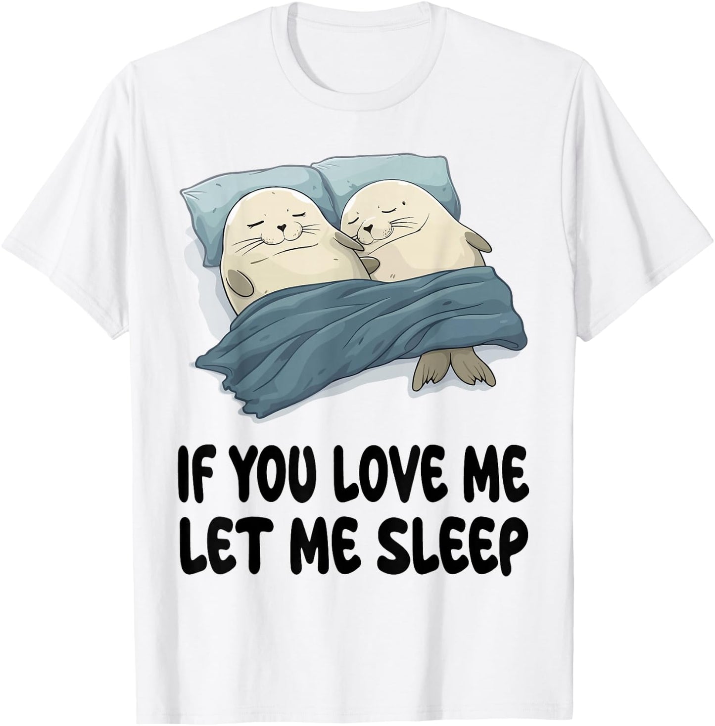 Cute Seal If You Love Me Let Me Sleep Pajamas Nightgown T-Shirt - T-Shirt | White