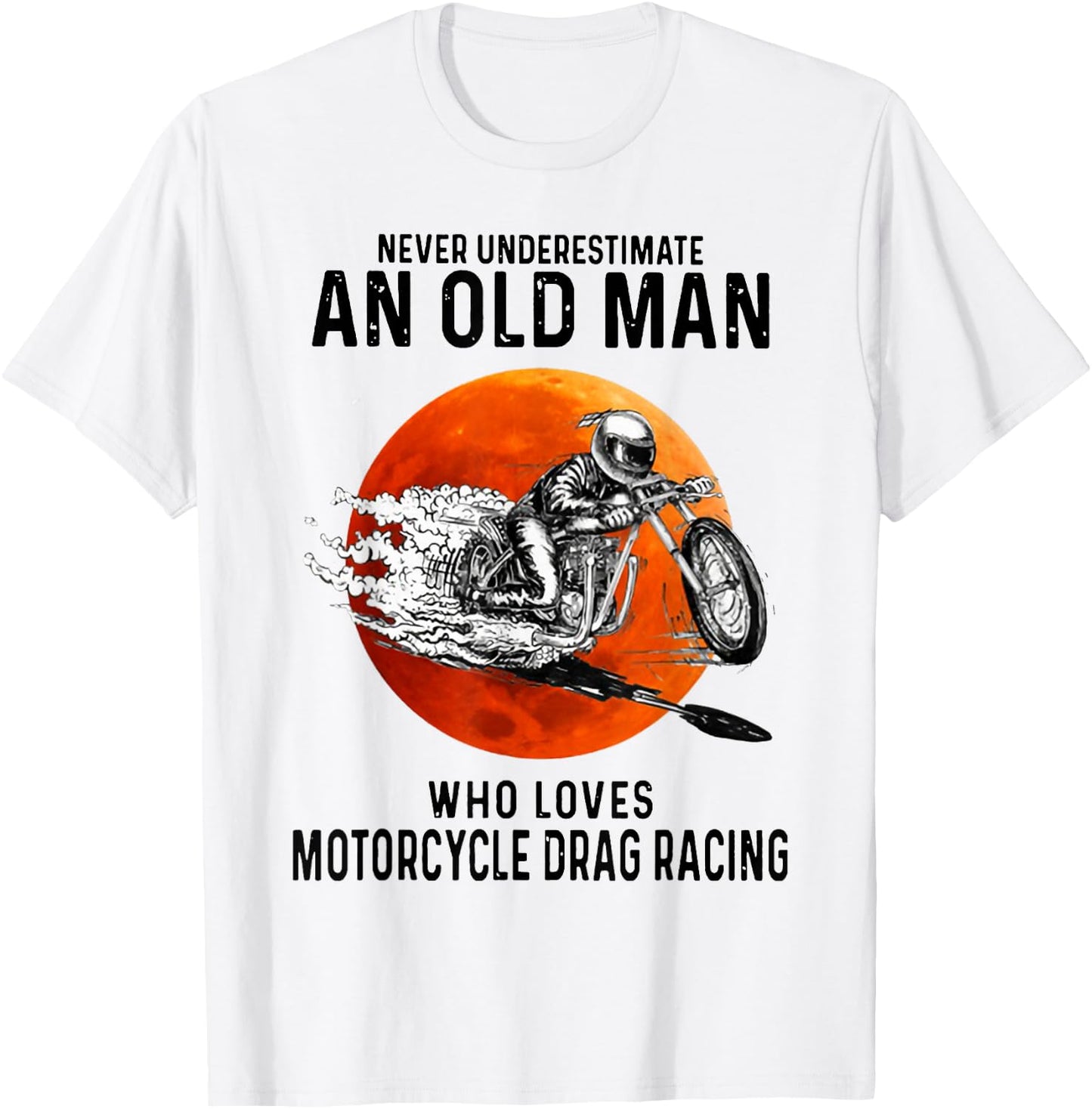 Old Man Who Loves Motorcycle Drag Racing T-Shirt - T-Shirt | White