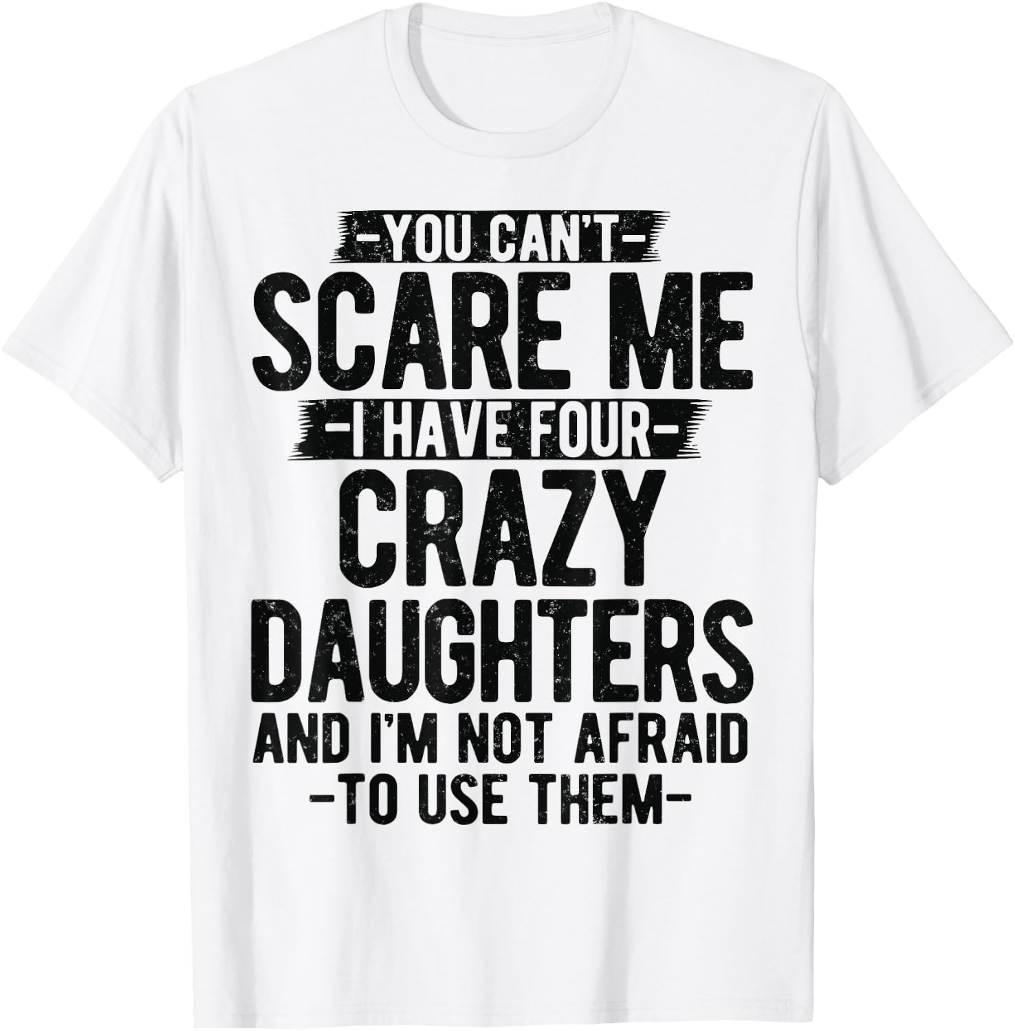 You Can't Scare Me I Have Four Crazy Daughters gifts Dad Mom T-Shirt - T-Shirt | White