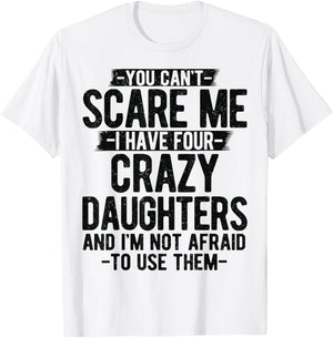 You Can't Scare Me I Have Four Crazy Daughters gifts Dad Mom T-Shirt - T-Shirt | White