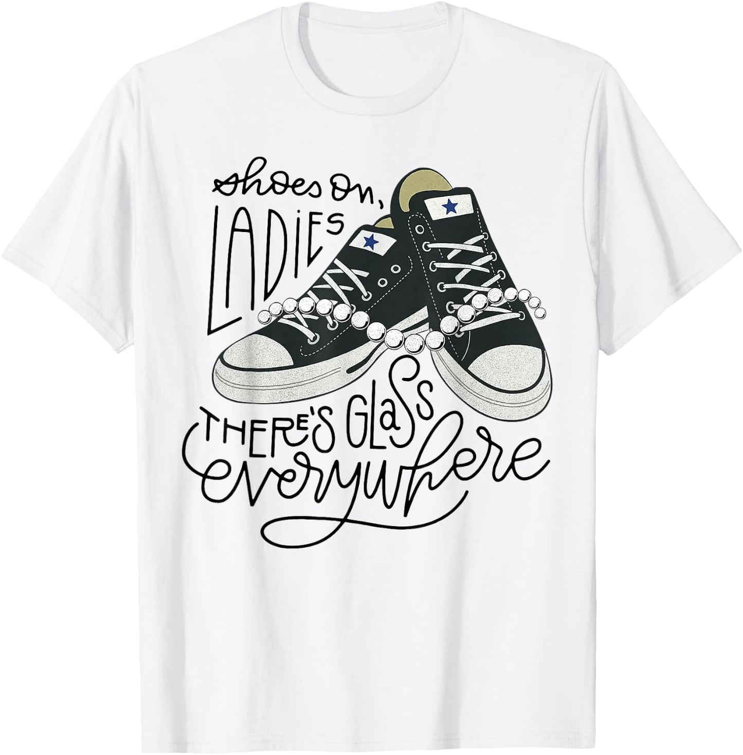 Shoes On Ladies There's Glass Everywhere T-Shirt - T-Shirt | White
