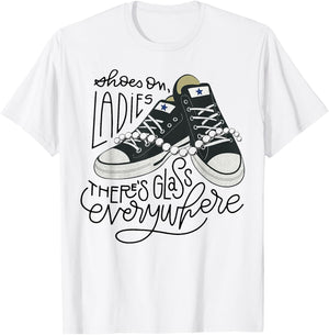 Shoes On Ladies There's Glass Everywhere T-Shirt - T-Shirt | White