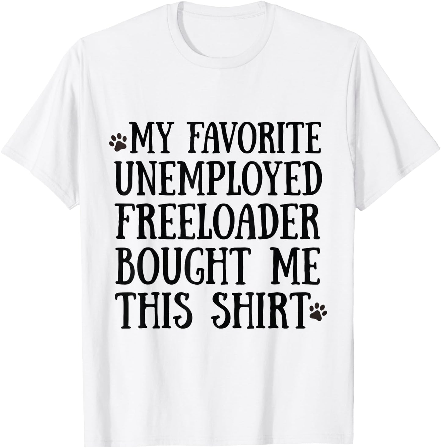 3 My Father Favorite Unemployed Freeloader Bought Me This T-Shirt - T-Shirt | White