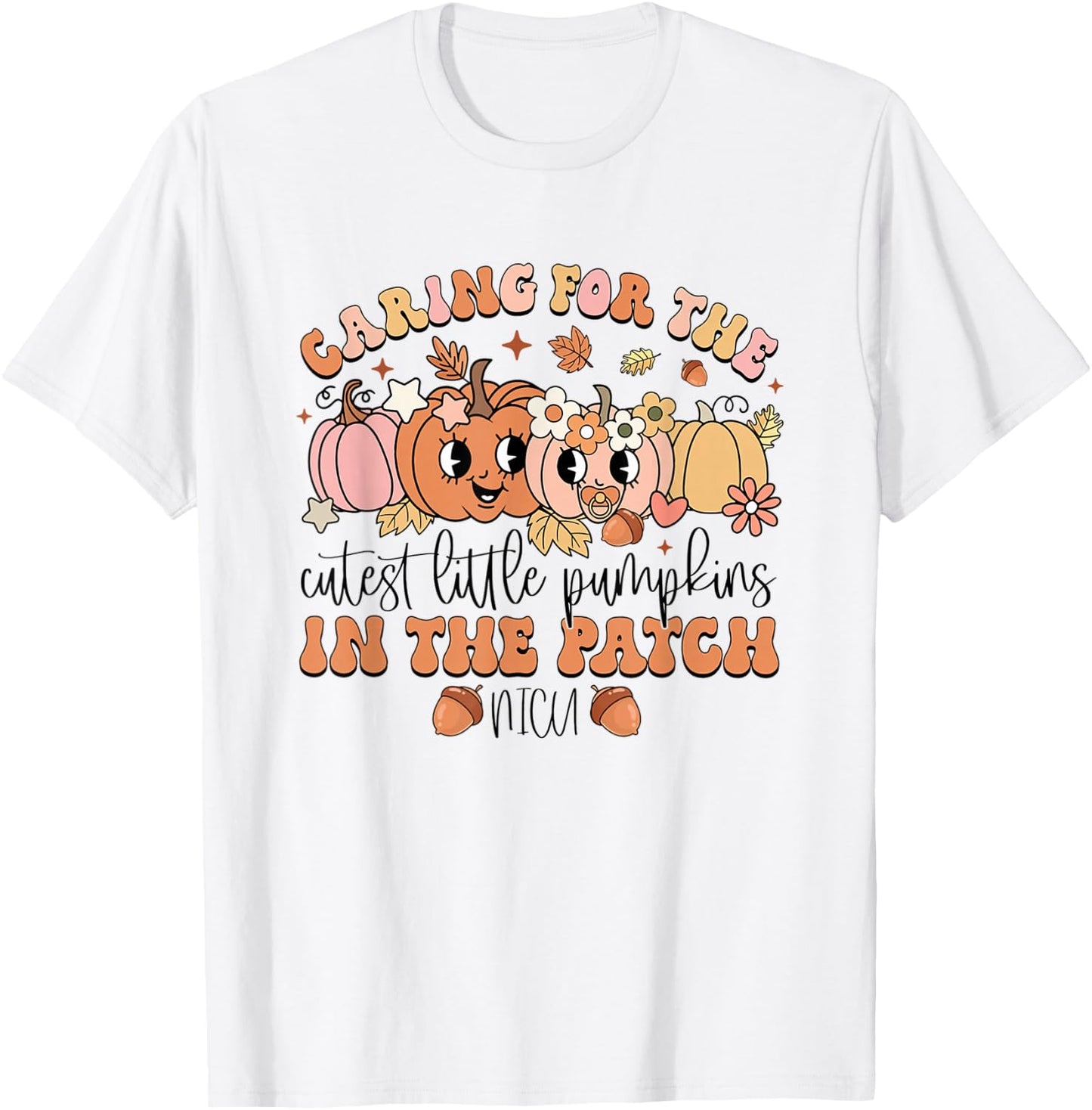 Caring For The Cutest Little Pumpkins In The Patch NICU Fall T-Shirt - T-Shirt | White