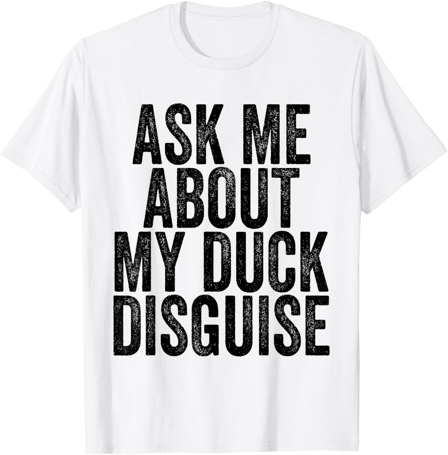 Ask Me About My Duck Disguise T-Shirt - T-Shirt | White
