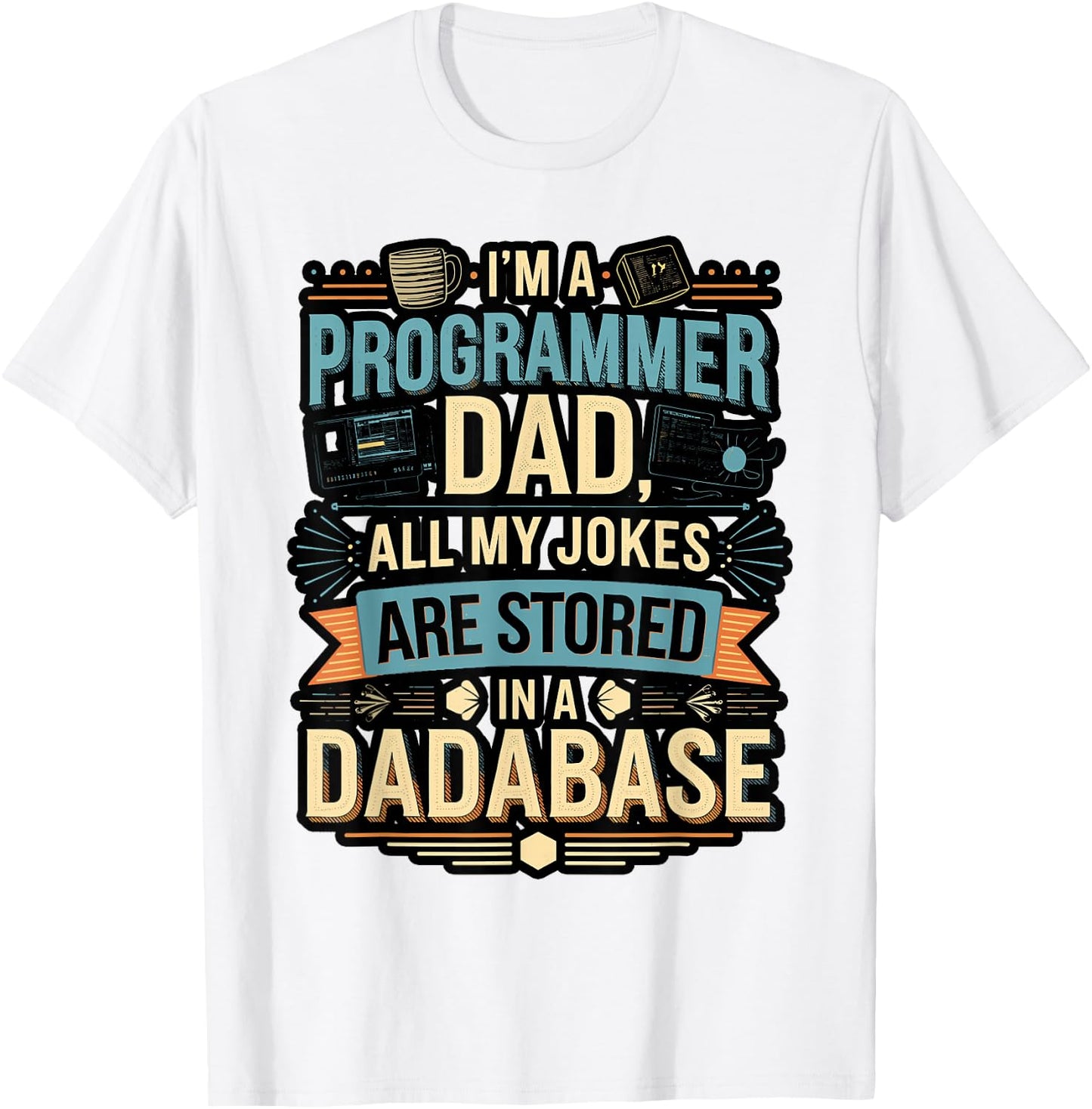 Programmer Dad All My Jokes Stored in a Dadabase T-Shirt - T-Shirt | White