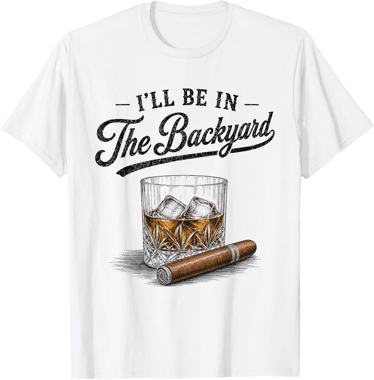 I'll Be in The Backyard Funny Bourbon Cigar Lover Vintage T-Shirt - T-Shirt | White