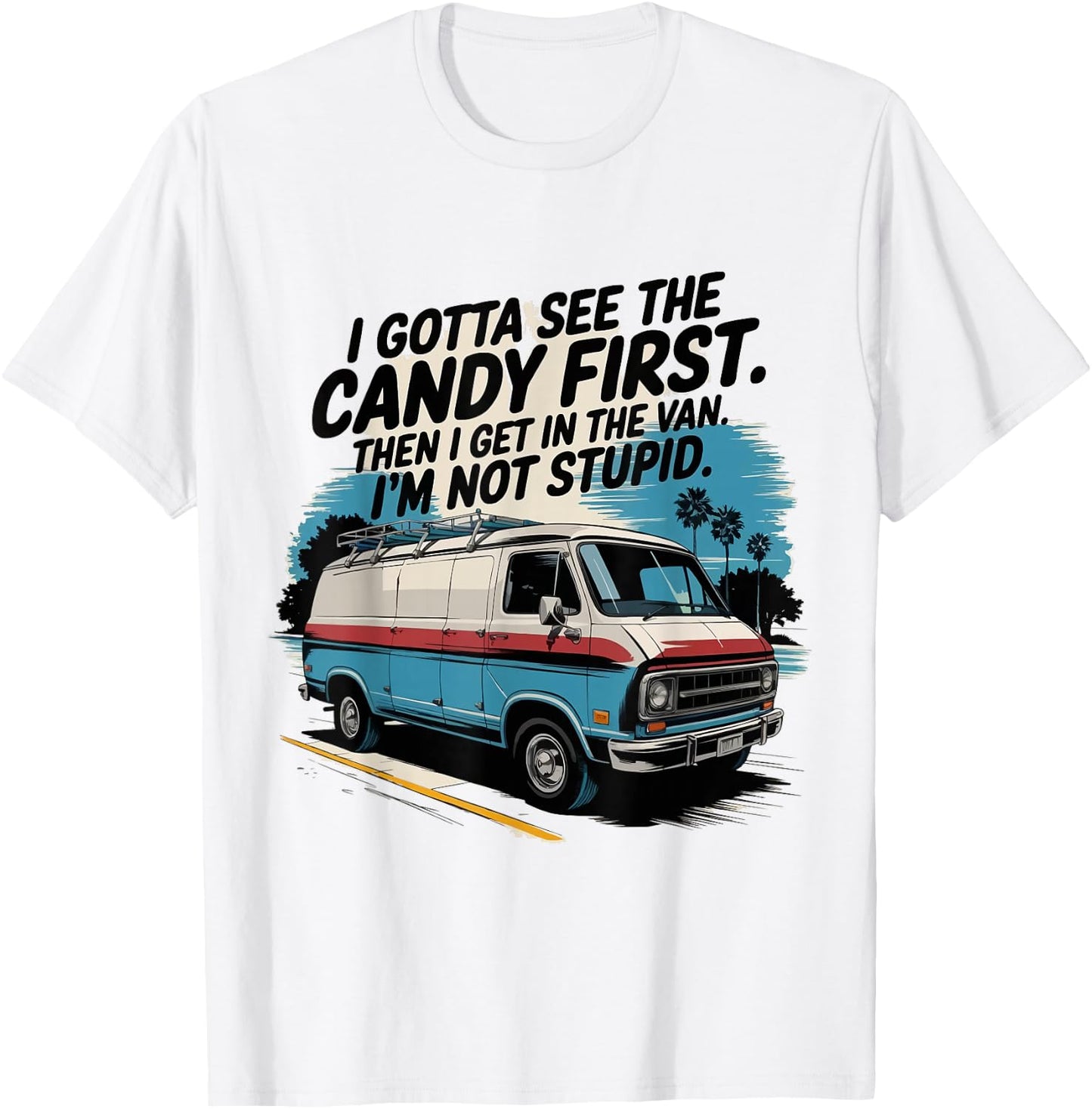 I Gotta See The Candy First. I'm Not Stupid T-Shirt - T-Shirt | White