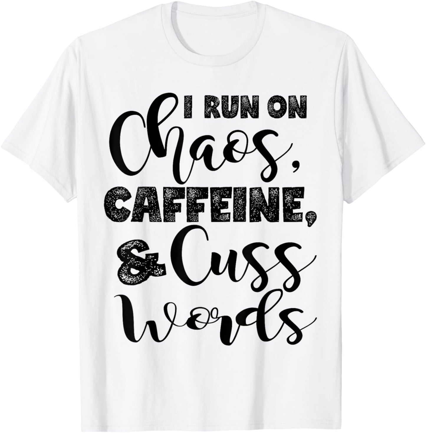 I Run on Chaos, Caffeine, and Cuss Words T-Shirt - T-Shirt | White