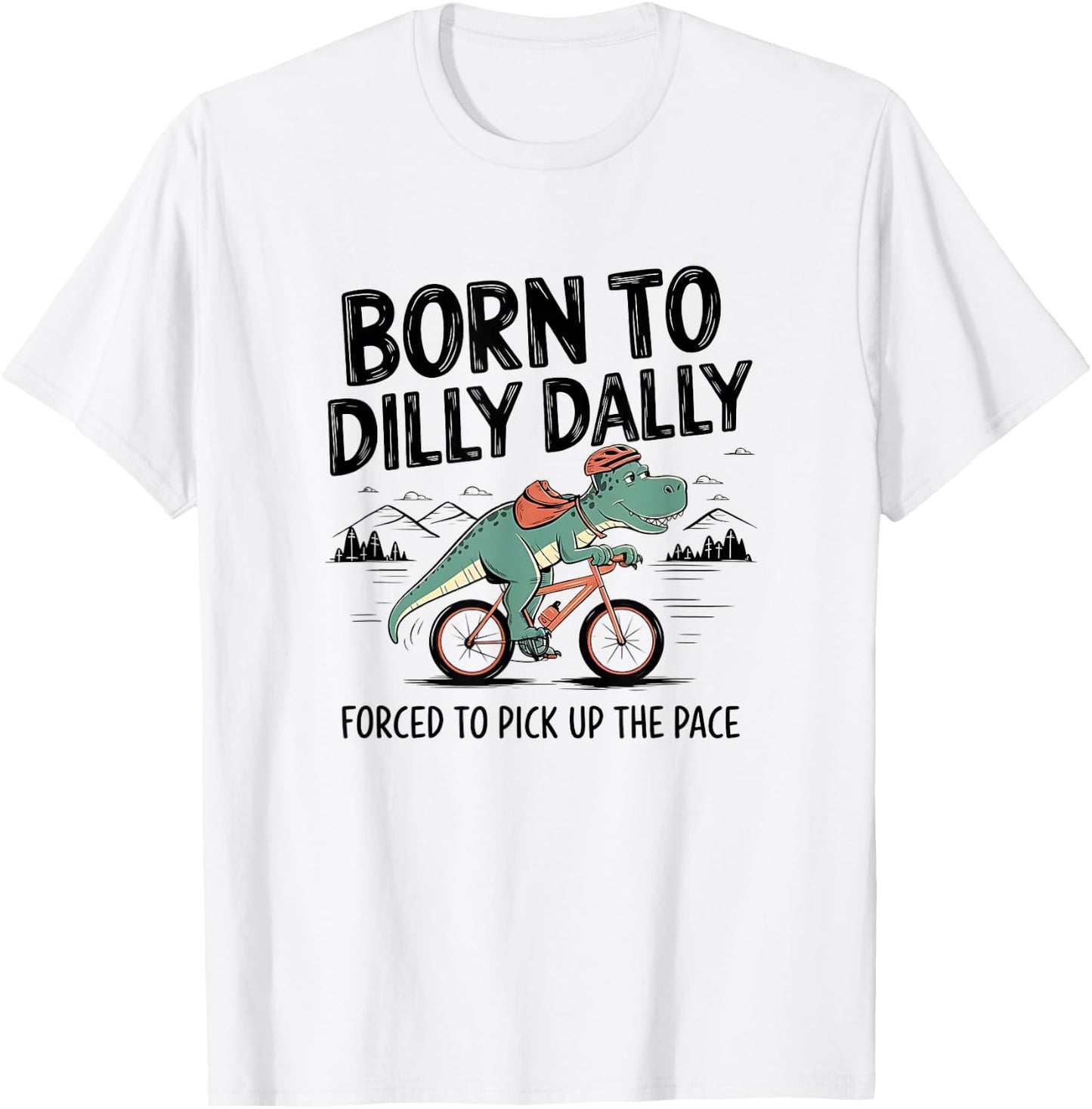 Born To Dilly Dally Forced To Pick Up The Pace. Funny Qoute T-Shirt - T-Shirt | White