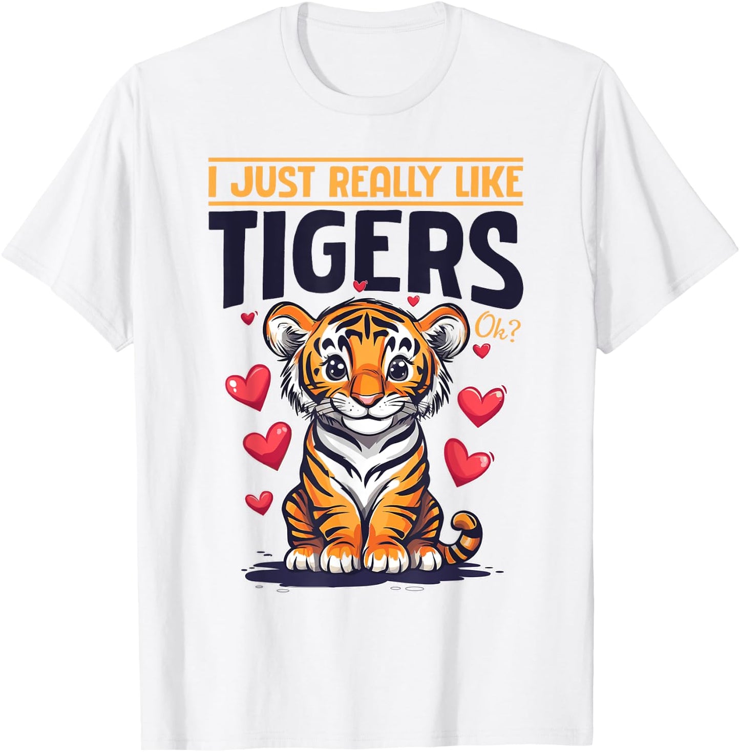 Funny Tiger Animal I Just Really Like Tigers, Ok? T-Shirt - T-Shirt | White