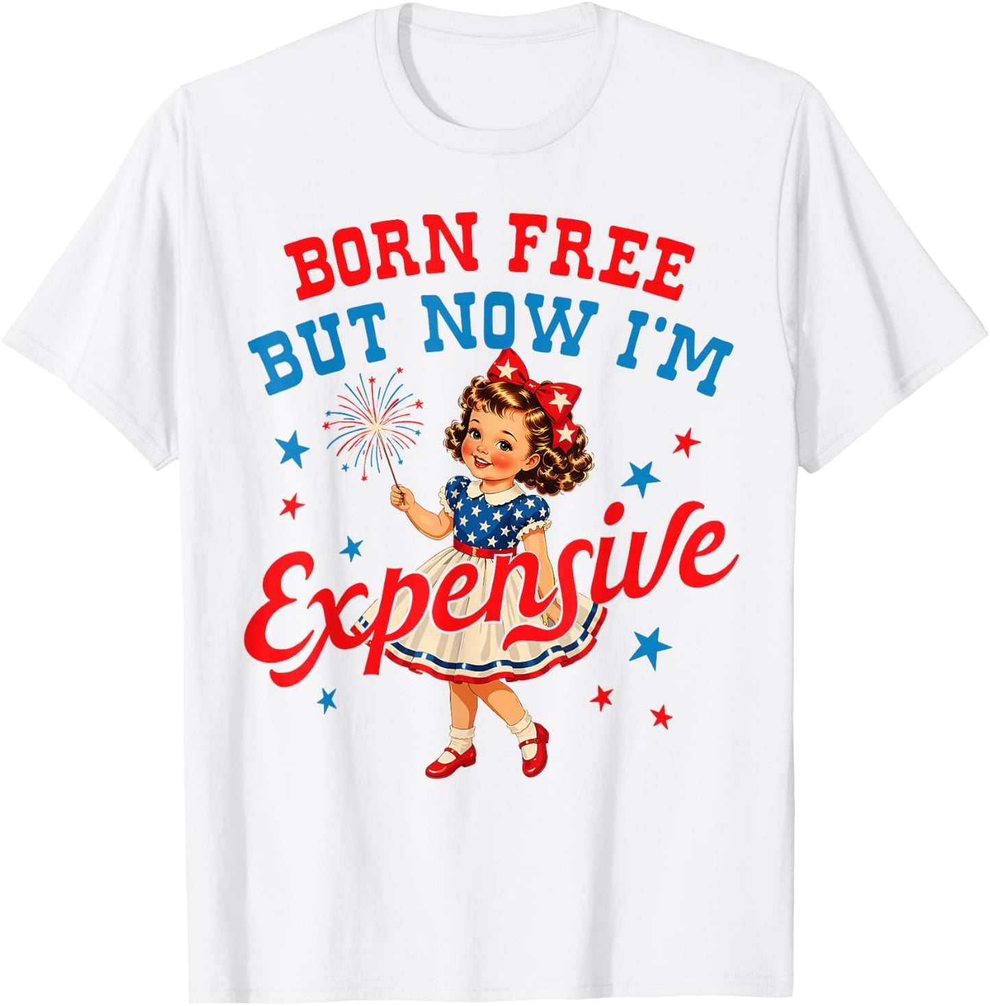 Born Free But Now Im Expensive Girl 4th of July Girls Kids T-Shirt - T-Shirt | White