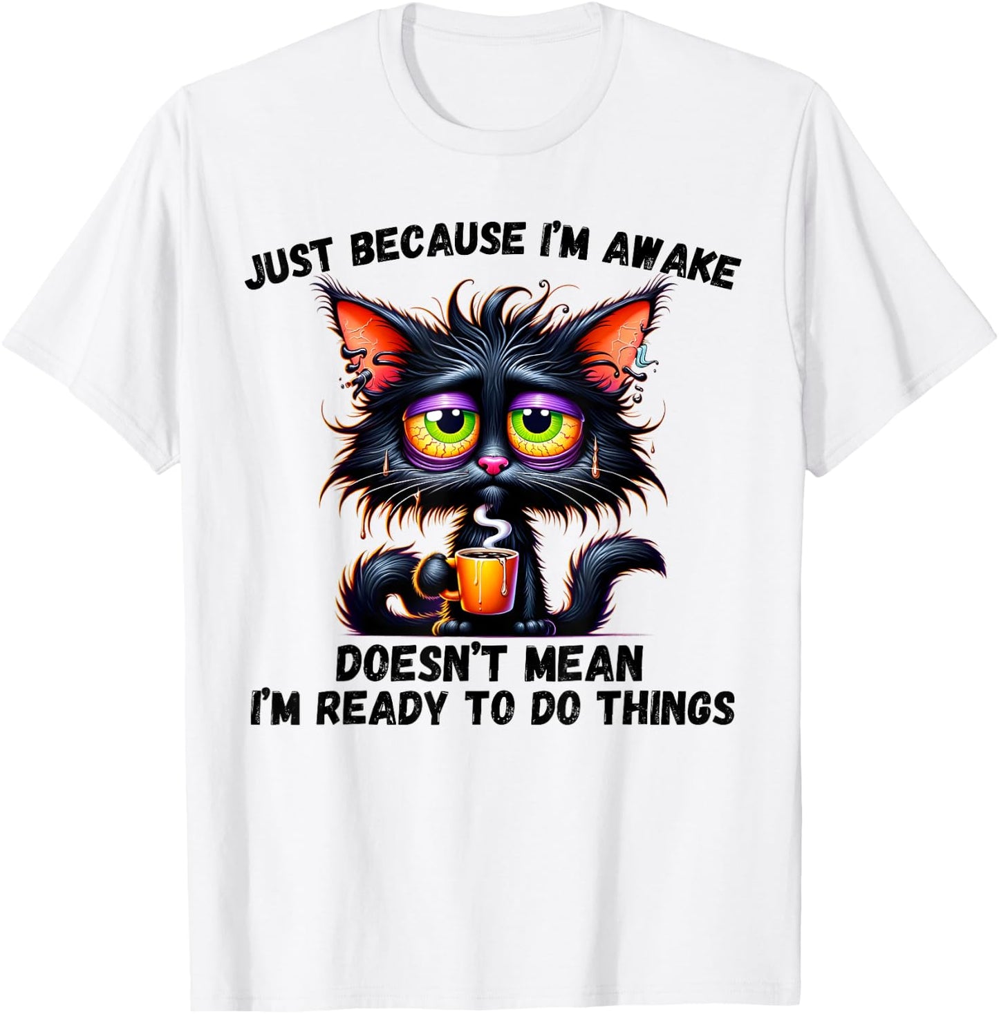 Just Because I'm Awake Doesn't Mean I'm Ready To Do Things T-Shirt - T-Shirt | White