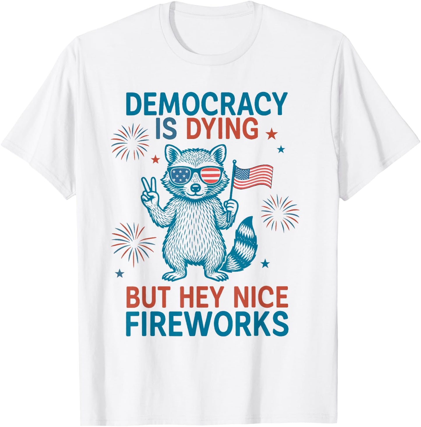 Democracy is Dying Fireworks Funny 4th of July Raccoon USA T-Shirt - T-Shirt | White