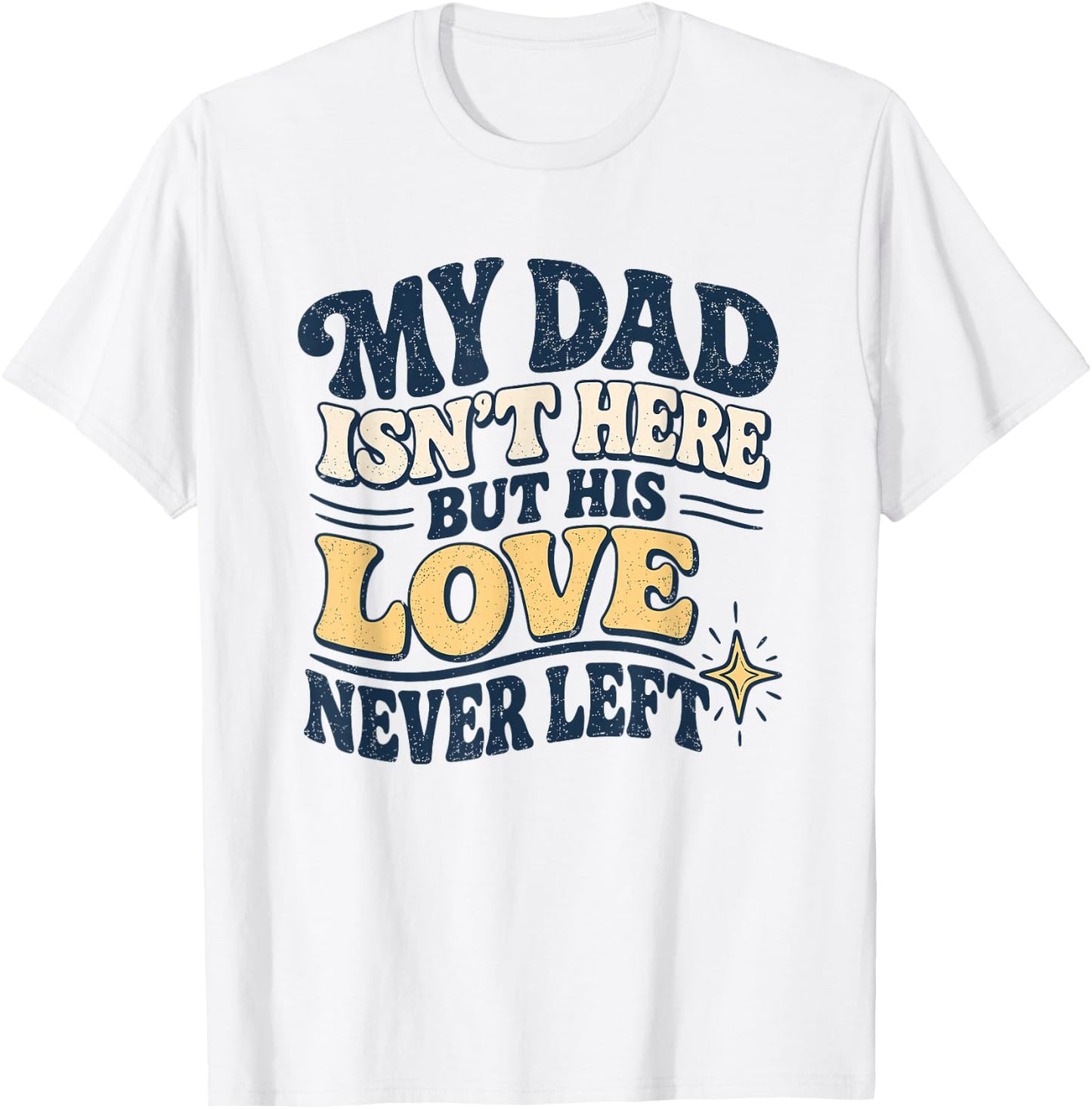 My Dad Isn't Here But His Love Never Left Memorial T-Shirt - T-Shirt | White
