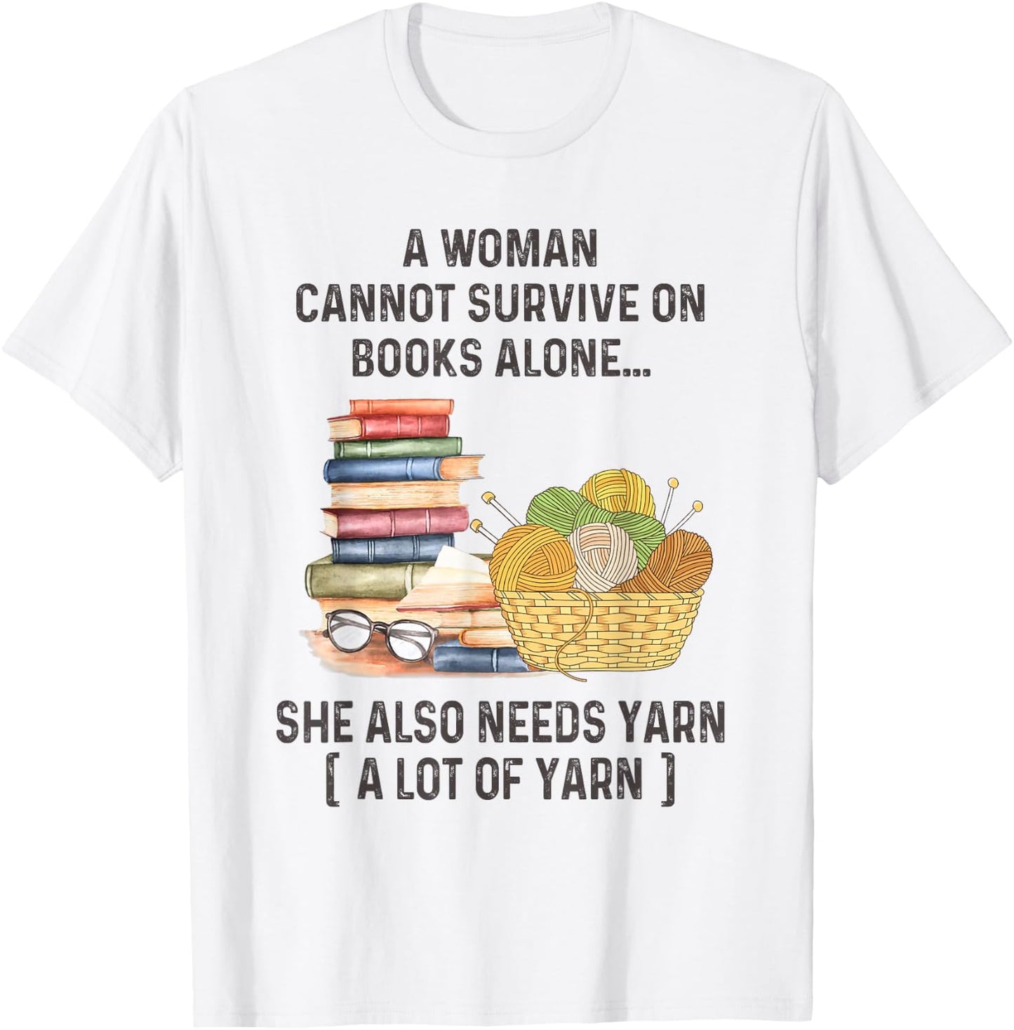 A Woman Cannot Survive On Books Alone She Also Needs Yarn T-Shirt - T-Shirt | White