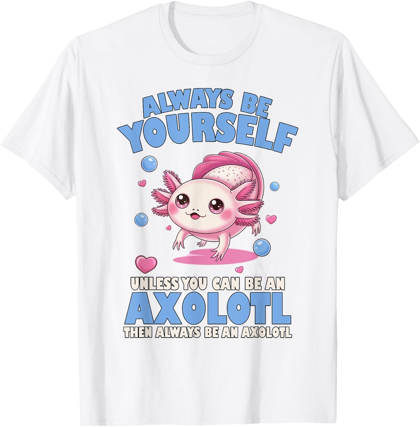Always Be Yourself Unless You Can Be An Axolotl Lover Funny T-Shirt - T-Shirt | White