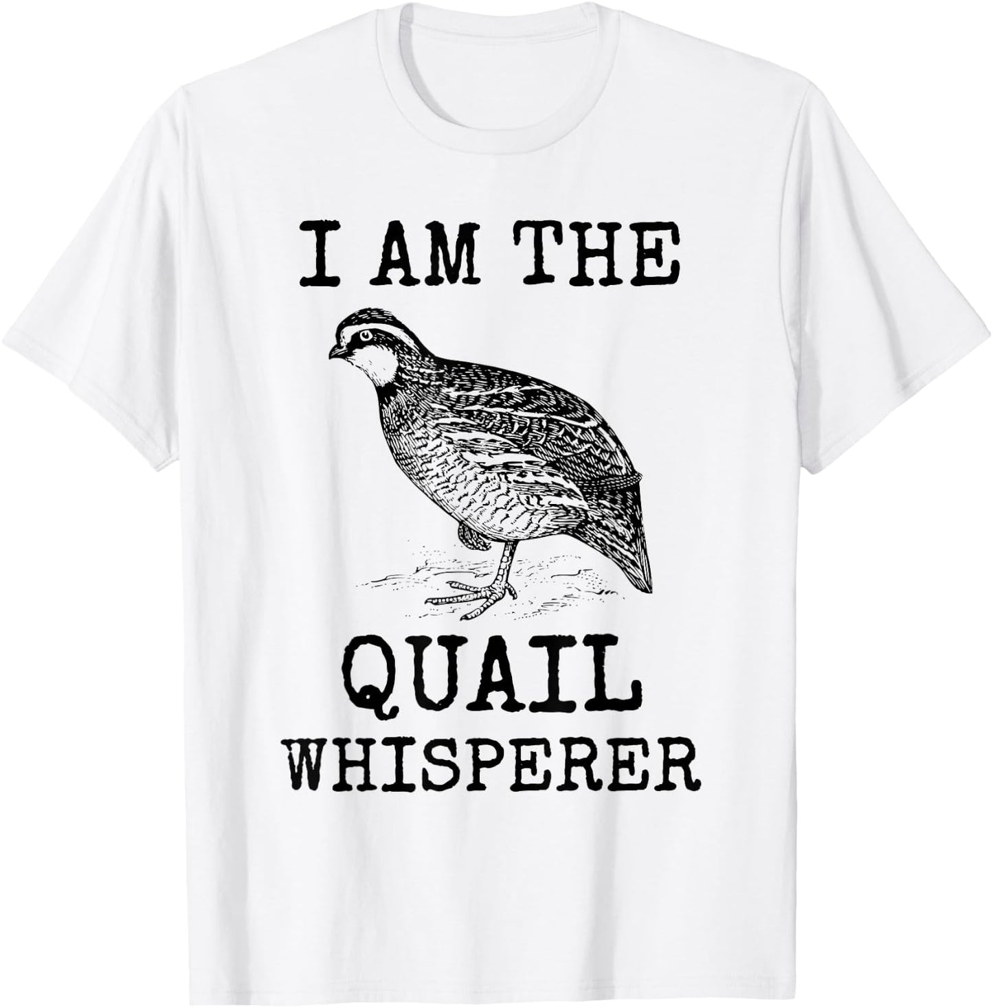 I Am The Quail Whisperer Fun Bird Hunting Cool Bobwhite Gift T-Shirt - T-Shirt | White