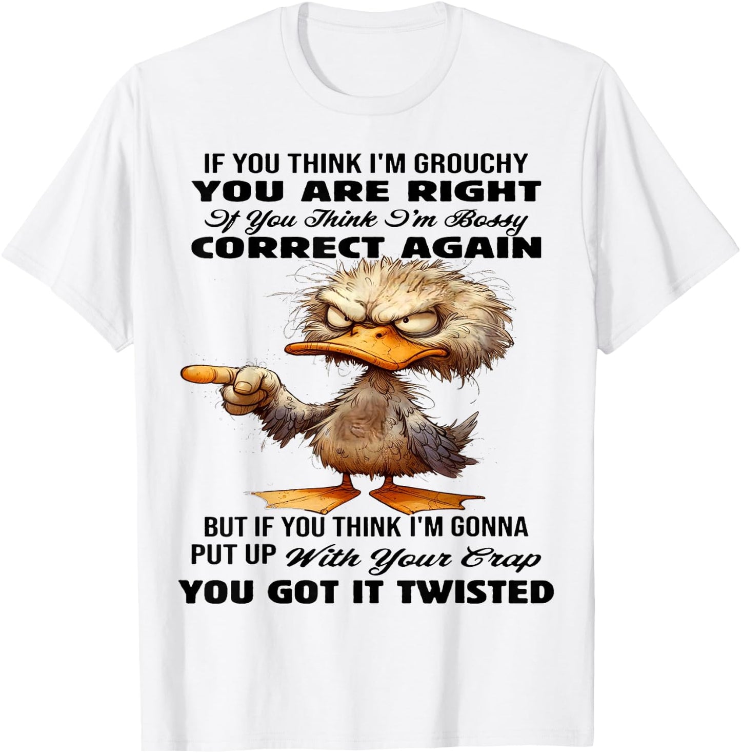 Cute Duck If You Think I'm Grouchy You Are Right T-Shirt - T-Shirt | White