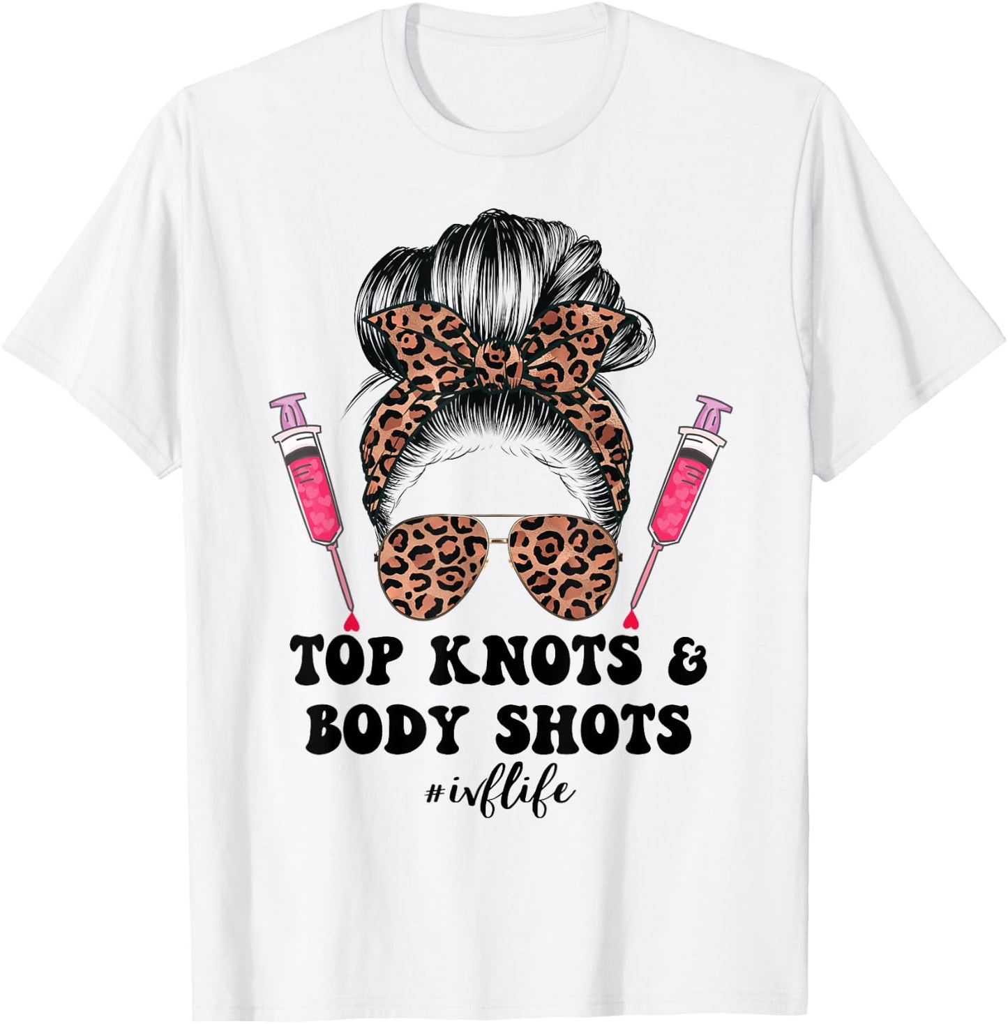 Top Knots and Body Shots IVF Life Infertility TTC Messy Bun T-Shirt - T-Shirt | White