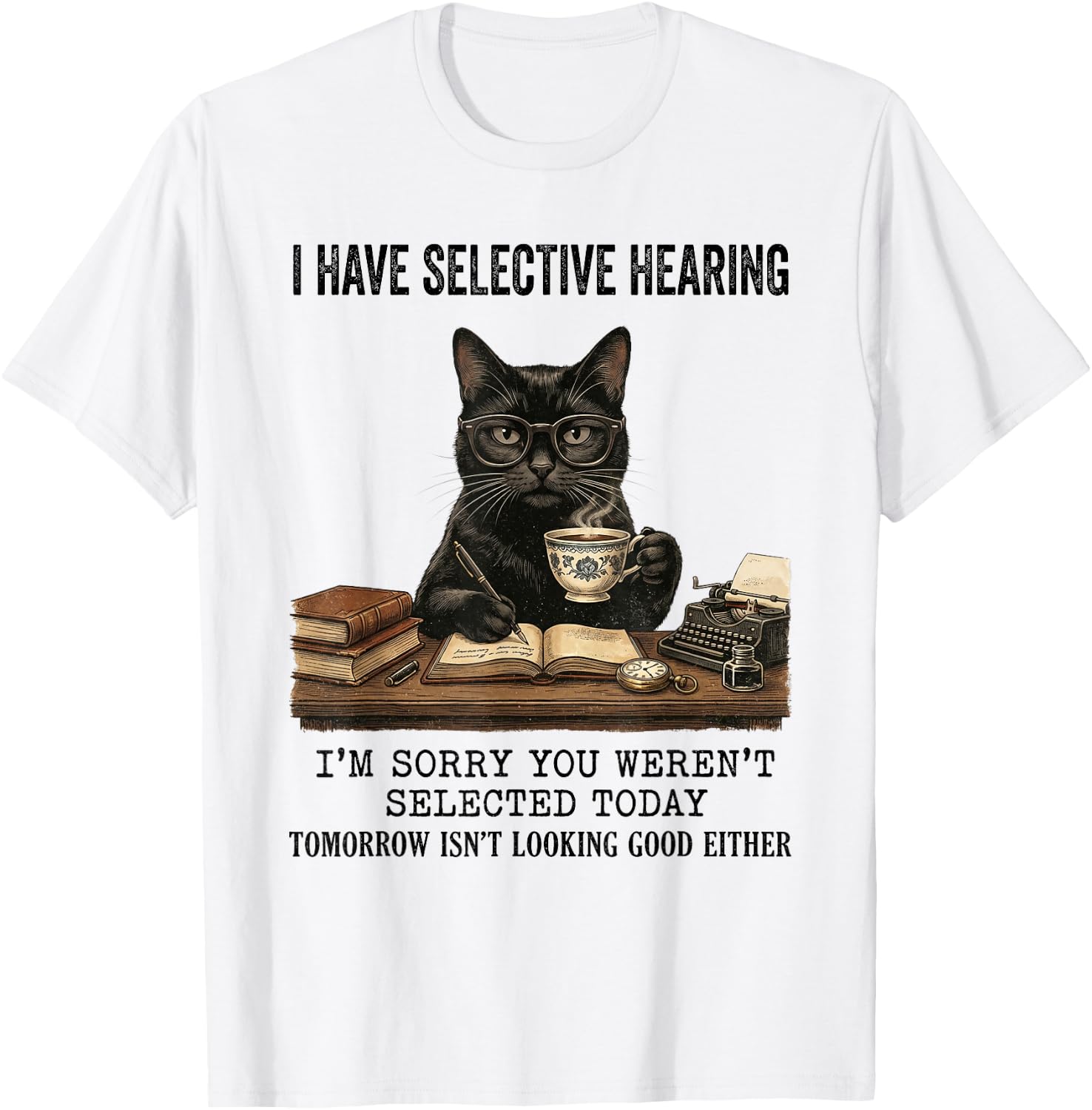 I Have Selective Hearing You Werent Selected Cat Humor T-Shirt - T-Shirt | White