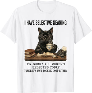 I Have Selective Hearing You Werent Selected Cat Humor T-Shirt - T-Shirt | White
