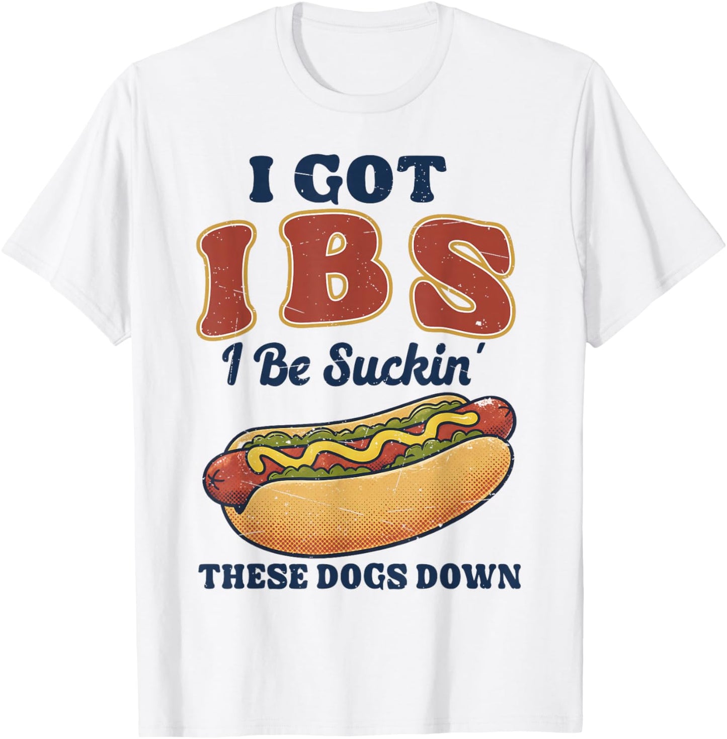 I Got IBS I Be Suckin These Dogs Down Shirt Funny Hot Dog T-Shirt - T-Shirt | White