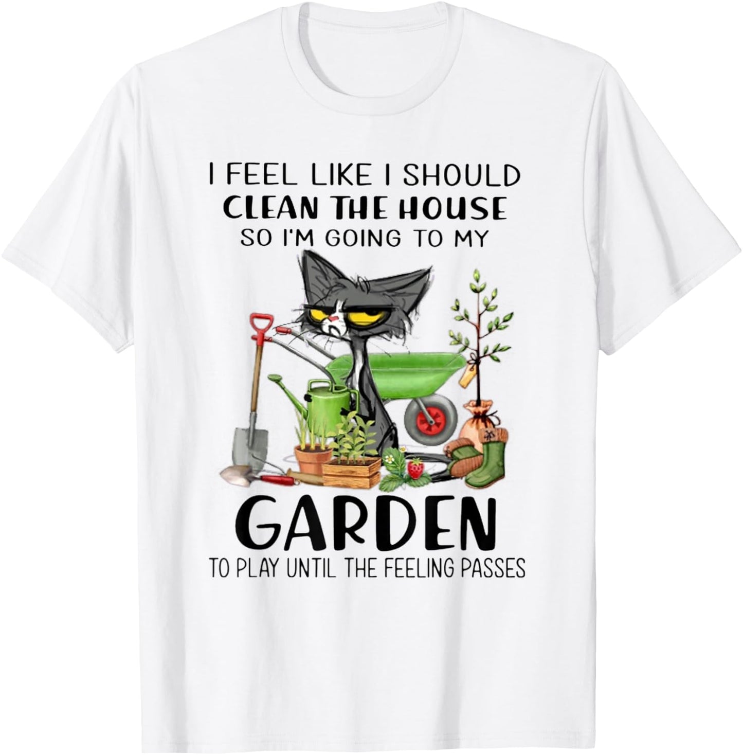 I Feel Like I Should Clean The House- I'm Going To My Garden T-Shirt - T-Shirt | White