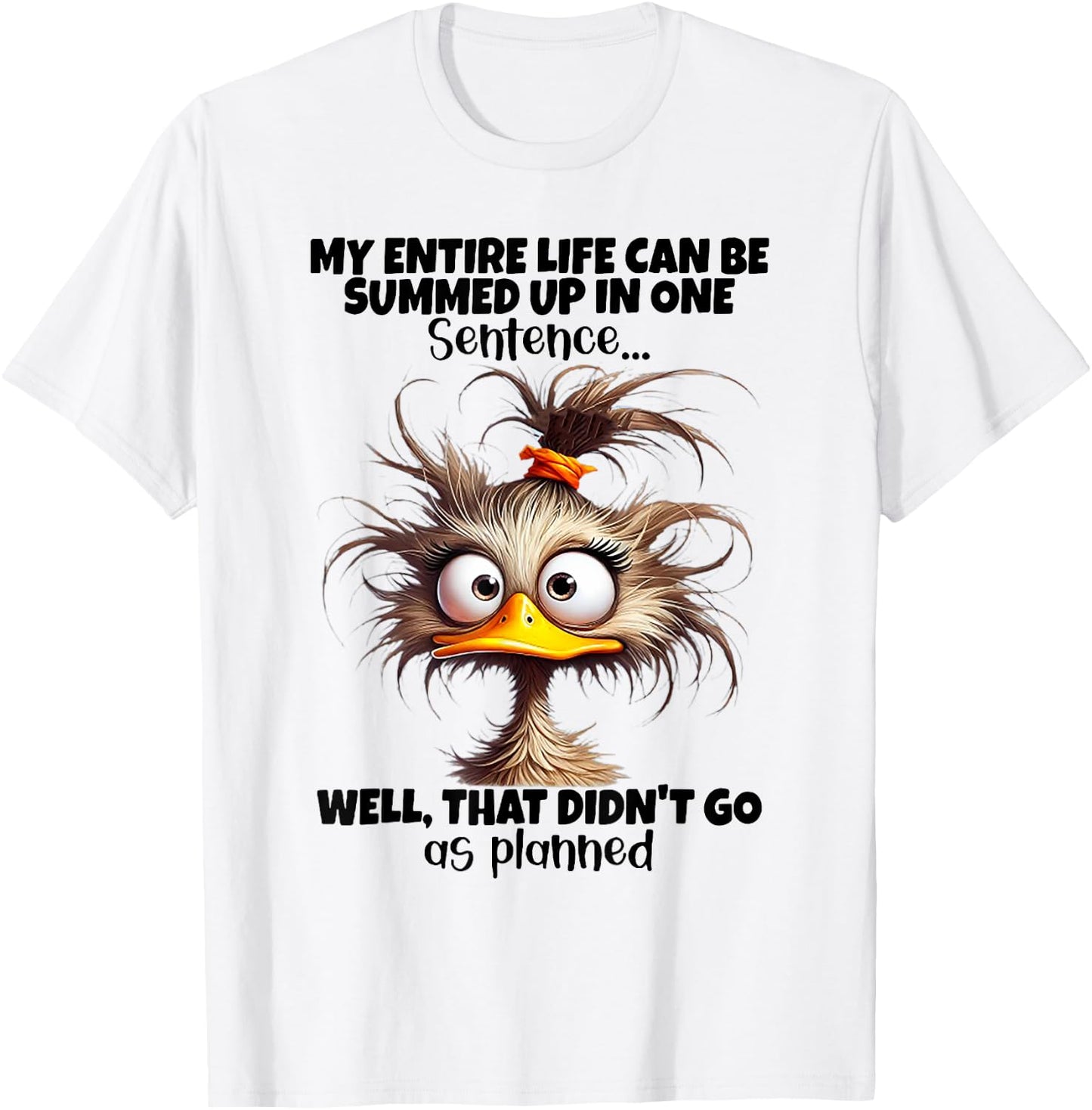 Duck My Entire Life Can Be Summed Up In One Sentence Well T-Shirt - T-Shirt | White