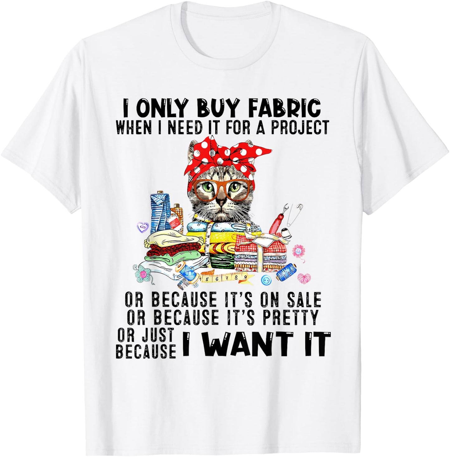 Cat I Only Buy Fabric When I Need It For Project T-Shirt - T-Shirt | White