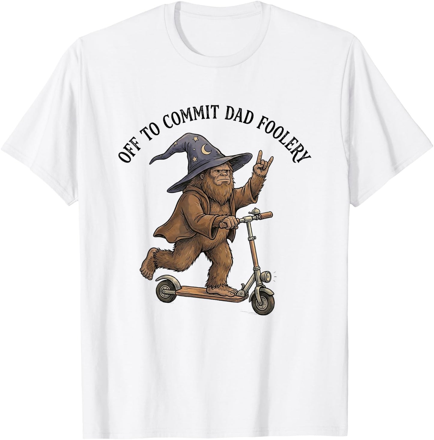 Off to Commit Dad Foolery Funny Fathers Day Bigfoot Dad Meme T-Shirt - T-Shirt | White