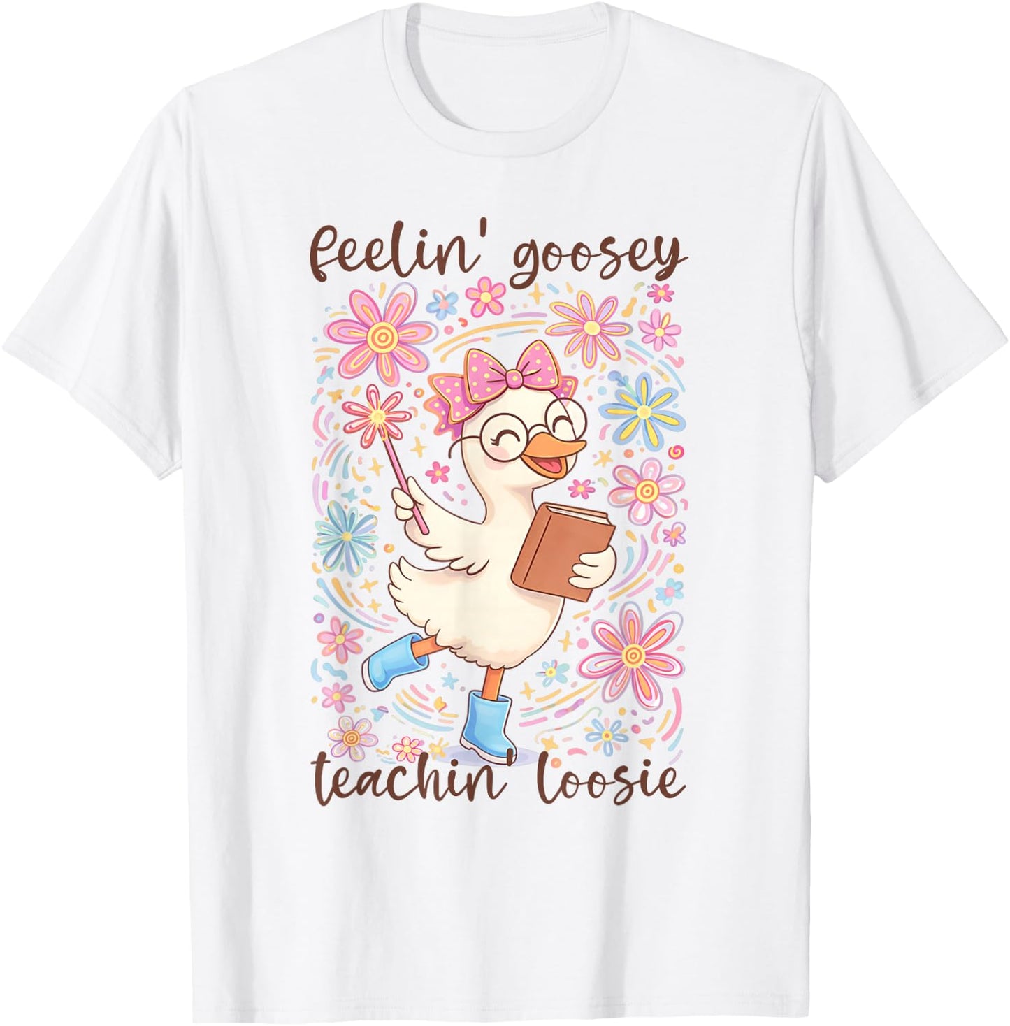 Feelin' Goosey Teachin' Loose Silly Teacher Goose School T-Shirt - T-Shirt | White